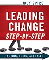 Leading Change Step-by-Step: Tactics, Tools, and Tales