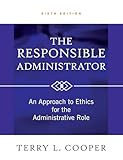 The Responsible Administrator An Approach To Ethics For The Administrative Role