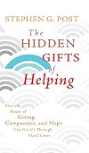 The Hidden Gifts of Helping: How the Power of Giving, Compassion, and Hope Can Get Us Through Hard Times