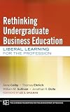Rethinking Undergraduate Business Education: Liberal Learning for the Profession