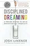 Disciplined Dreaming: A Proven System to Drive Breakthrough Creativity