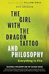 The Girl with the Dragon Tattoo and Philosophy: Everything Is Fire