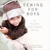 Sewing for Boys: 24 Projects to Create a Handmade Wardrobe