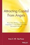 Attracting Capital From Angels: How Their Money - and Their Experience - Can Help You Build a Successful Company