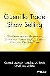 Guerrilla Trade Show Selling: New Unconventional Weapons and Tactics to Meet More People, Get More Leads, and Close More Sales (Guerrilla Marketing Series)