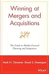 Winning at Mergers and Acquisitions : The Guide to Market Focused Planning and Integration