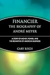 Financier, The Biography of Andre Meyer: A Story of Money, Power, and the Reshaping of American Business