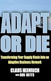 Adapt Or Die Transforming Your Supply Chain Into An Adaptive Business Network