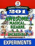 Janice Vancleaves 201 Awesome Magical Bizarre Incredible Experiments