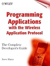 Programming Applications with the Wireless Application Protocol: The Complete Developer's Guide