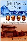 Jeff Davis's Own: Cavalry, Comanches, and the Battle for the Texas Frontier