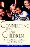 Connecting With Our Children : Guiding Principles for Parents in a Troubled World
