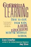 Guerrilla Learning: How to Give Your Kids a Real Education With or Without School