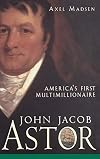 John Jacob Astor: America's First Multimillionaire