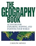 The Geography Book Activities For Exploring Mapping And Enjoying Your World