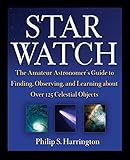 Star Watch The Amateur Astronomers Guide To Finding Observing And Learning About Over 125 Celestial Objects