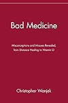 Bad Medicine: Misconceptions and Misuses Revealed, from Distance Healing to Vitamin O (Wiley Bad Science Series)