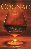 Cognac: The Seductive Saga of the World's Most Coveted Spirit