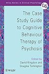 The Case Study Guide to Cognitive Behaviour Therapy of Psychosis