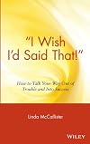 "I Wish I'd Said That!": How to Talk Your Way Out of Trouble and Into Success
