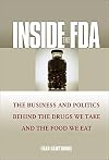 Inside the FDA: The Business and Politics Behind the Drugs We Take and the Food We Eat