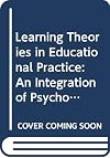 Learning Theories in Educational Practice: An Integration of Psychological Theory and Educational Philosophy