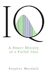 IQ: A Smart History of a Failed Idea