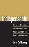 Indispensable How To Become The Company That Your Customers Cant Live Without