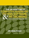 The Architecture of Computer Hardware, Systems Software, & Networking: An Information Technology Approach