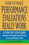 How to Make Performance Evaluations Really Work: A Step-by-Step Guide Complete With Sample Words, Phrases, Forms, and Pitfalls to Avoid