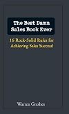 The Best Damn Sales Book Ever: 16 Rock-Solid Rules for Achieving Sales Success!