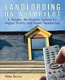 Landlording On Autopilot A Simple Nobrainer System For Higher Profits And Fewer Headaches