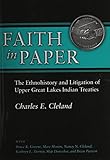 Faith In Paper The Ethnohistory And Litigation Of Upper Great Lakes Indian Treaties