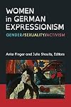 Women in German Expressionism: Gender, Sexuality, Activism (Social History, Popular Culture, And Politics In Germany)