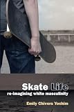 Skate Life Reimagining White Masculinity Technologies Of The Imagination New Media In Everyday Life