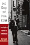 Sex, Drag, and Male Roles: Investigating Gender as Performance (Critical Performances)