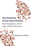 The Problem of the Color[blind]: Racial Transgression and the Politics of Black Performance (Theater: Theory/Text/Performance)