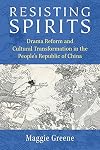 Resisting Spirits: Drama Reform and Cultural Transformation in the People's Republic of China (China Understandings Today)