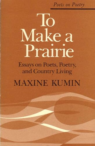 To Make a Prairie: Essays on Poets, Poetry, and Country Living (By: Maxine Kumin) cover