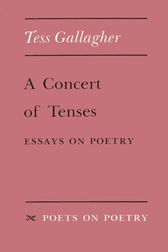 A Concert of Tenses: Essays on Poetry (By: Tess Gallagher) cover