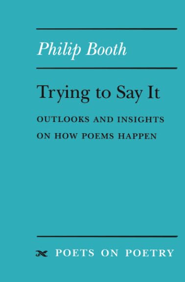Trying to Say It: Outlooks and Insights on How Poems Happen (By: PhilipBooth) cover