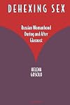 Dehexing Sex: Russian Womanhood During and After Glasnost