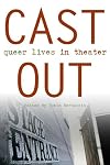 Cast Out: Queer Lives in Theater (Triangulations: Lesbian/Gay/Queer Theater/Drama/Performance)