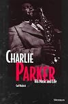 Charlie Parker: His Music and Life (The Michigan American Music Series)