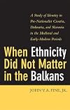 When Ethnicity Did Not Matter in the Balkans: A Study of Identity in Pre-Nationalist Croatia, Dalmatia, and Slavonia in the Medieval and Early-Modern Periods