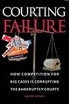 Courting Failure: How Competition for Big Cases Is Corrupting the Bankruptcy Courts