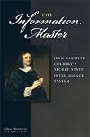 The Information Master: Jean-Baptiste Colbert's Secret State Intelligence System (Cultures of Knowledge in the Early Modern World)