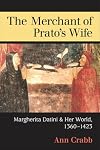 The Merchant of Prato's Wife: Margherita Datini and Her World, 1360-1423