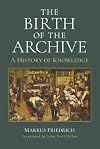 The Birth of the Archive: A History of Knowledge (Cultures Of Knowledge In The Early Modern World)