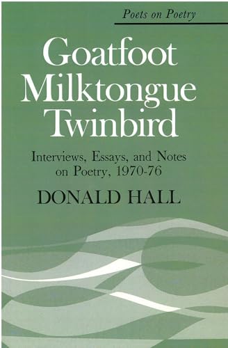 Goatfoot Milktongue Twinbird: Interviews, Essays, and Notes on Poetry, 1970-76 (By: Donald Hall) cover
